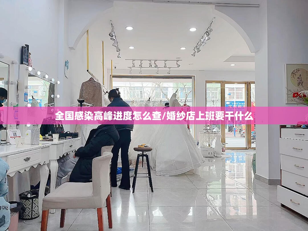 全国感染高峰进度怎么查/婚纱店上班要干什么