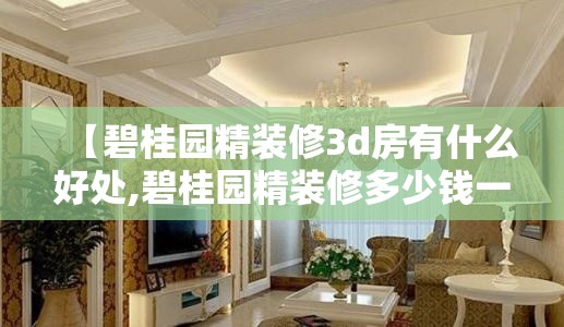 【碧桂园精装修3d房有什么好处,碧桂园精装修多少钱一平方】