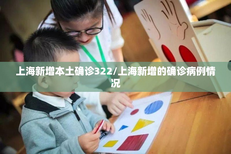 上海新增本土确诊322/上海新增的确诊病例情况