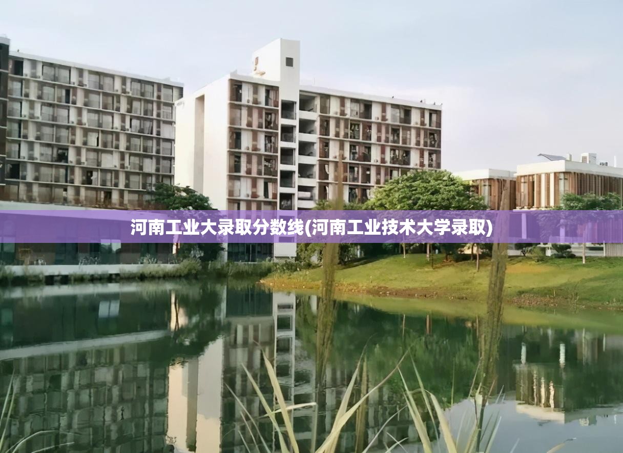 河南工业大录取分数线(河南工业技术大学录取)