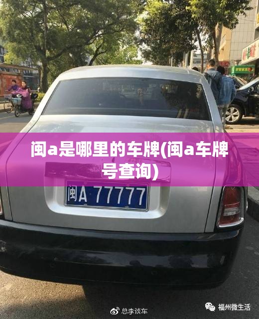 闽a是哪里的车牌(闽a车牌号查询) 闽a是哪里的车牌(闽a车牌号查询)