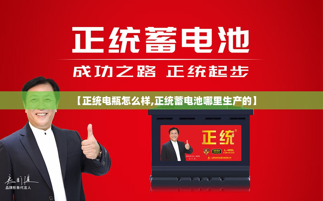 【正统电瓶怎么样,正统蓄电池哪里生产的】 【正统电瓶怎么样,正统蓄电池哪里生产的】