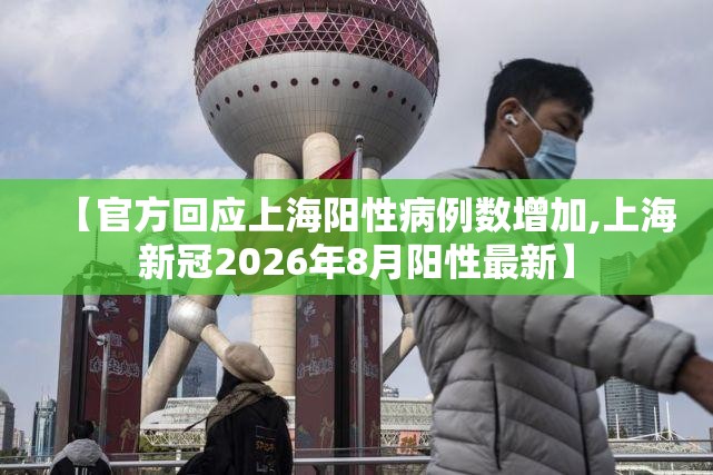 【官方回应上海阳性病例数增加,上海新冠2026年8月阳性最新】