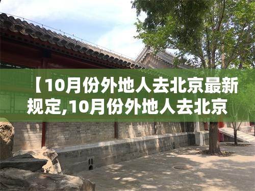 【10月份外地人去北京最新规定,10月份外地人去北京最新规定政策】
