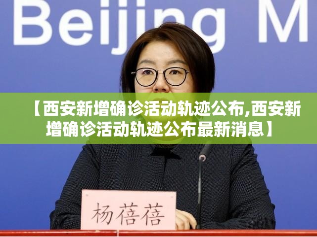 【西安新增确诊活动轨迹公布,西安新增确诊活动轨迹公布最新消息】