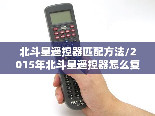北斗星遥控器匹配方法/2015年北斗星遥控器怎么复制