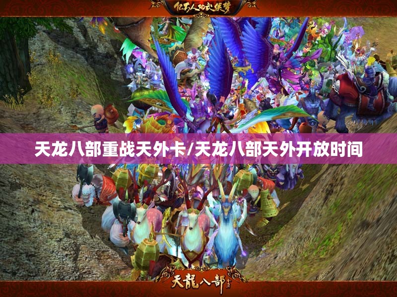 天龙八部重战天外卡/天龙八部天外开放时间
