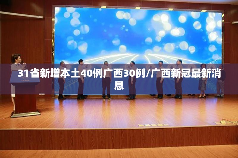 31省新增本土40例广西30例/广西新冠最新消息