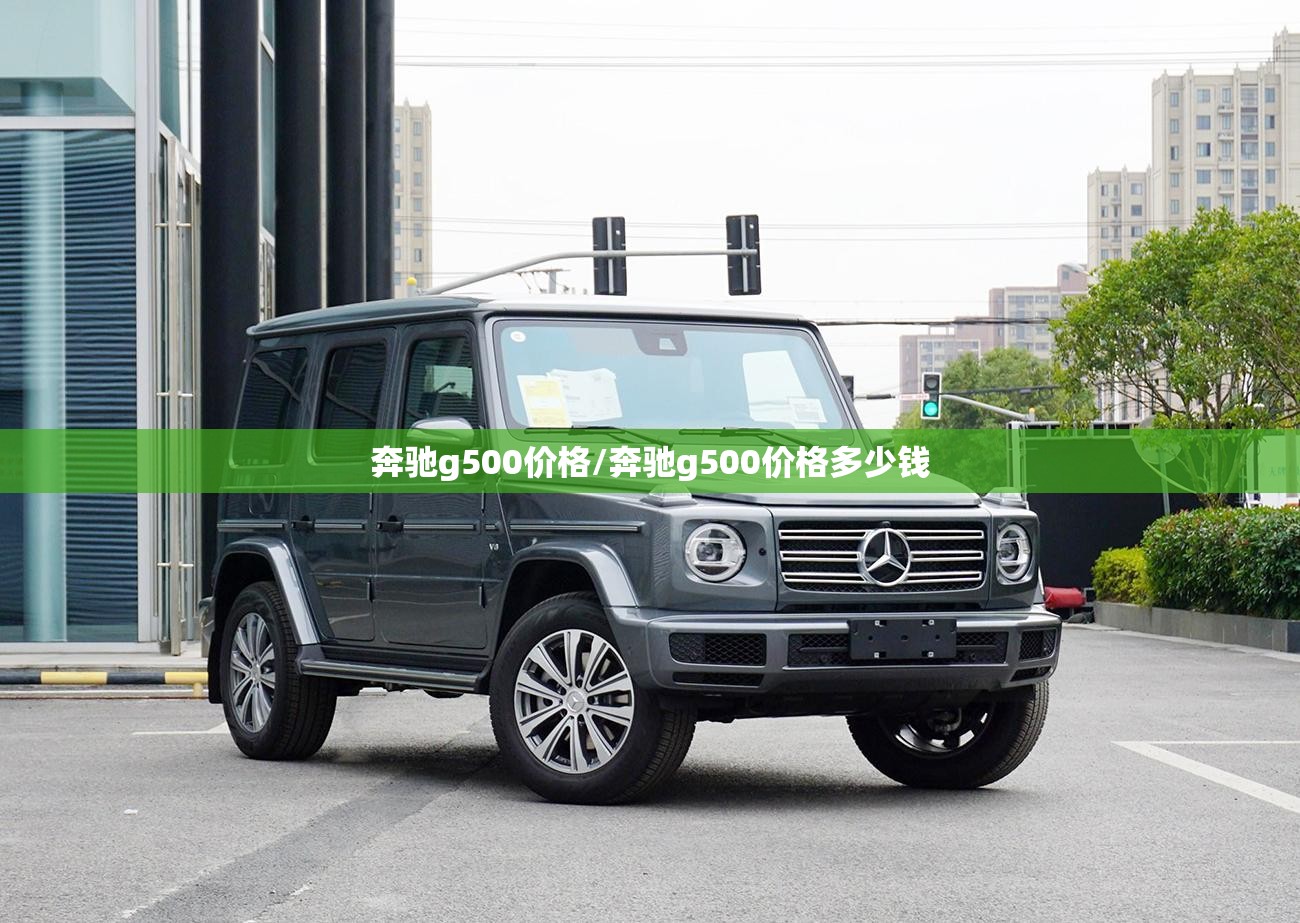 奔驰g500价格/奔驰g500价格多少钱 奔驰g500价格/奔驰g500价格多少钱