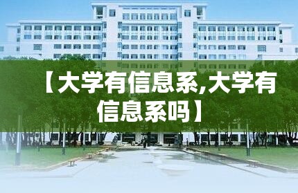 【大学有信息系,大学有信息系吗】