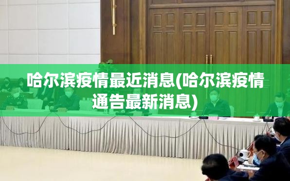 哈尔滨疫情最近消息(哈尔滨疫情通告最新消息) 哈尔滨疫情最近消息(哈尔滨疫情通告最新消息)