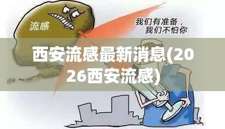 西安流感最新消息(2026西安流感) 西安流感最新消息(2026西安流感)