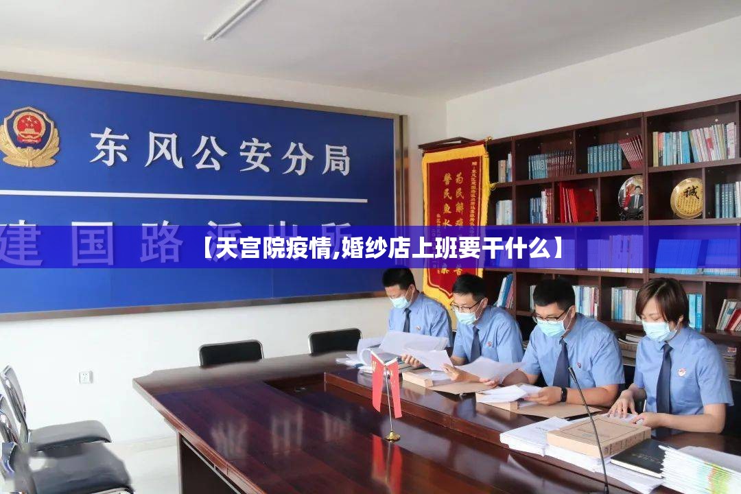 【天宫院疫情,婚纱店上班要干什么】