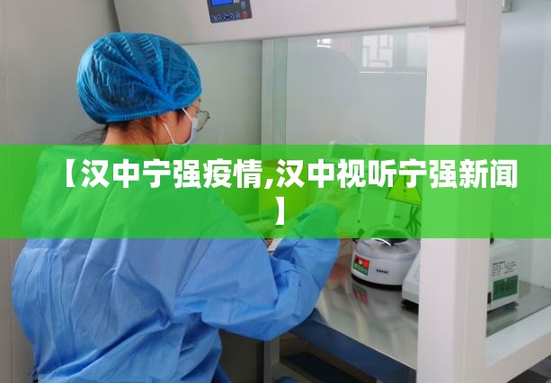 【汉中宁强疫情,汉中视听宁强新闻】 【汉中宁强疫情,汉中视听宁强新闻】