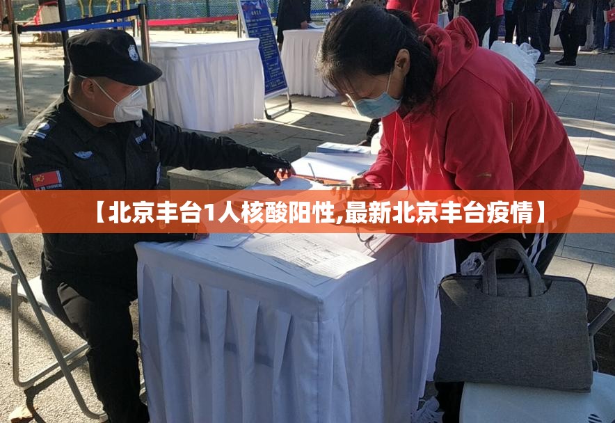 【北京丰台1人核酸阳性,最新北京丰台疫情】 【北京丰台1人核酸阳性,最新北京丰台疫情】
