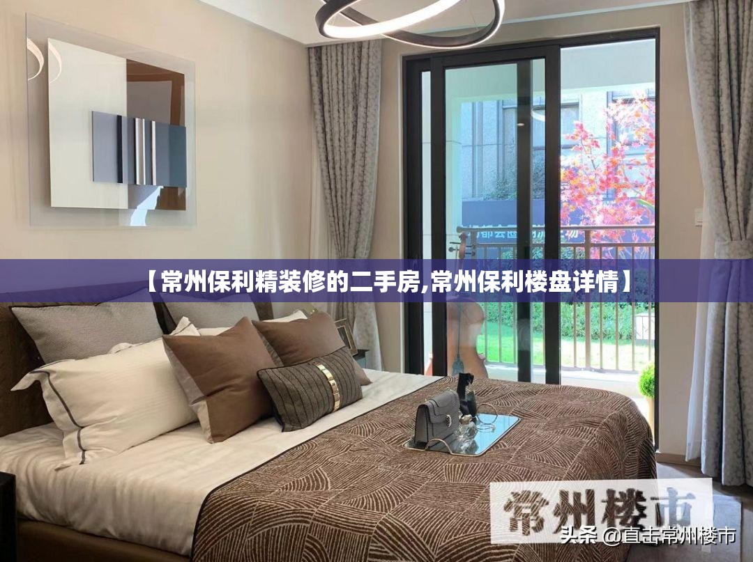 【常州保利精装修的二手房,常州保利楼盘详情】 【常州保利精装修的二手房,常州保利楼盘详情】