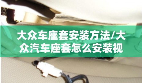 大众车座套安装方法/大众汽车座套怎么安装视频教程 大众车座套安装方法/大众汽车座套怎么安装视频教程
