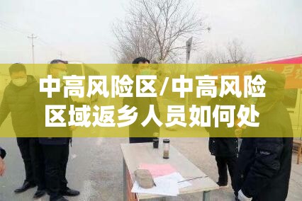 中高风险区/中高风险区域返乡人员如何处置