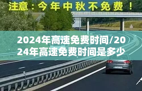 2024年高速免费时间/2024年高速免费时间是多少