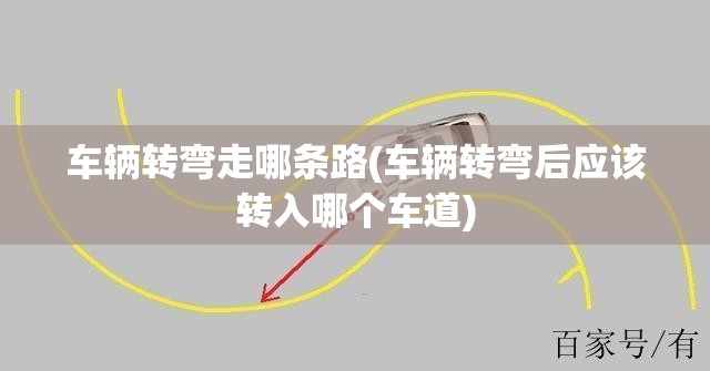 车辆转弯走哪条路(车辆转弯后应该转入哪个车道)