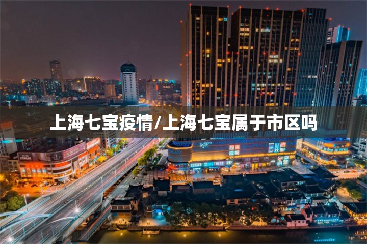 上海七宝疫情/上海七宝属于市区吗