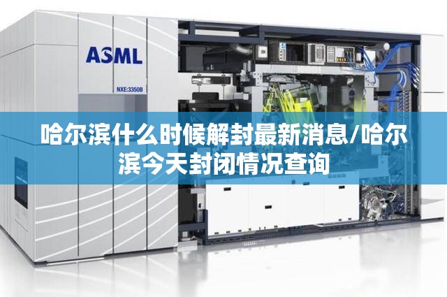 哈尔滨什么时候解封最新消息/哈尔滨今天封闭情况查询