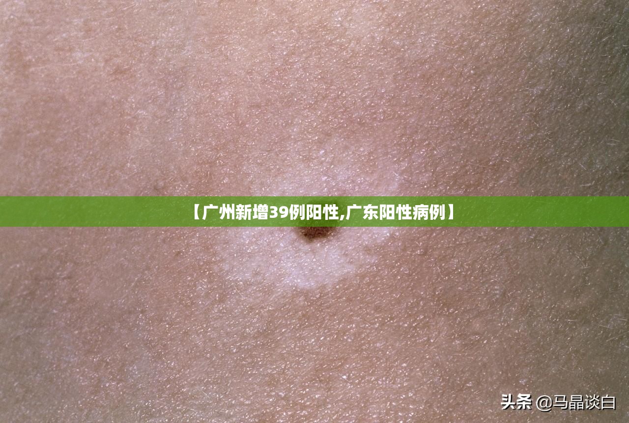 【广州新增39例阳性,广东阳性病例】 【广州新增39例阳性,广东阳性病例】