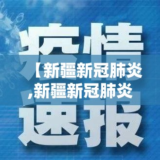 【新疆新冠肺炎,新疆新冠肺炎疫情防控措施】 【新疆新冠肺炎,新疆新冠肺炎疫情防控措施】
