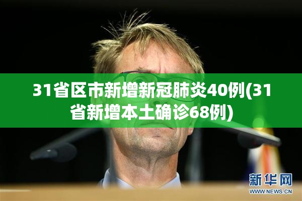 31省区市新增新冠肺炎40例(31省新增本土确诊68例)