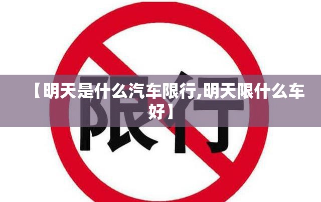 【明天是什么汽车限行,明天限什么车好】 【明天是什么汽车限行,明天限什么车好】