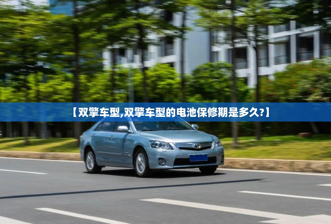 【双擎车型,双擎车型的电池保修期是多久?】