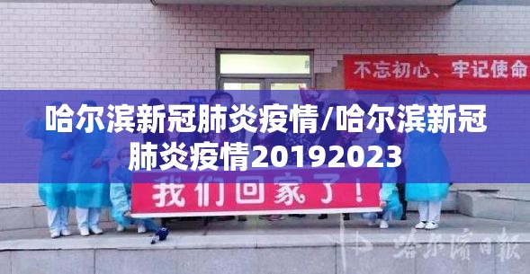 哈尔滨新冠肺炎疫情/哈尔滨新冠肺炎疫情20192023 哈尔滨新冠肺炎疫情/哈尔滨新冠肺炎疫情20192023