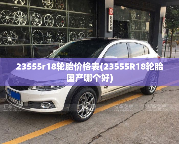 23555r18轮胎价格表(23555R18轮胎国产哪个好)
