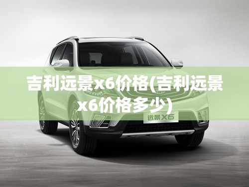 吉利远景x6价格(吉利远景x6价格多少)