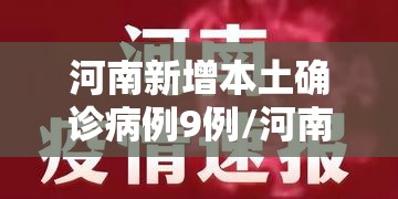 河南新增本土确诊病例9例/河南将新增9座高铁站 河南新增本土确诊病例9例/河南将新增9座高铁站