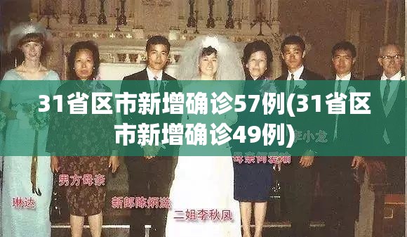 31省区市新增确诊57例(31省区市新增确诊49例)