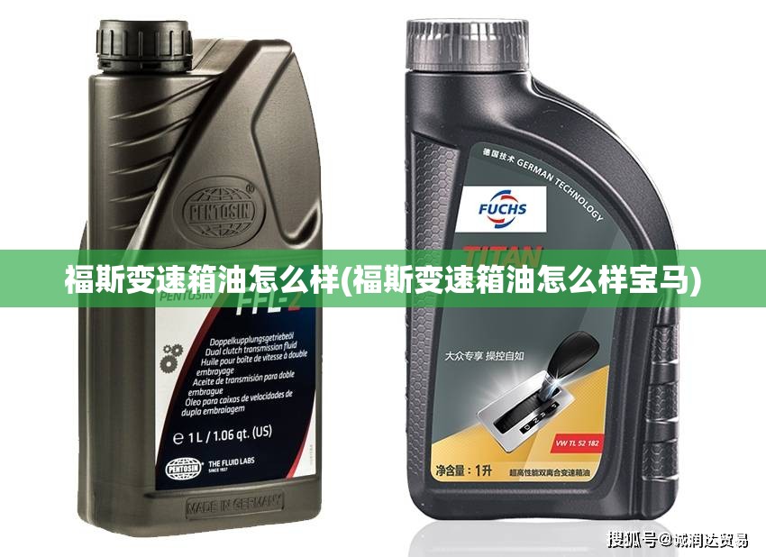 福斯变速箱油怎么样(福斯变速箱油怎么样宝马)