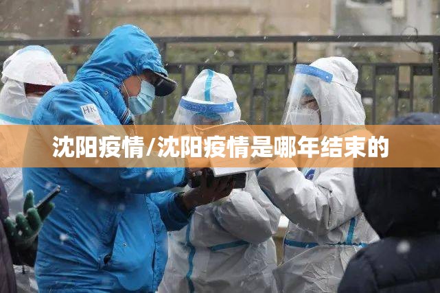 沈阳疫情/沈阳疫情是哪年结束的