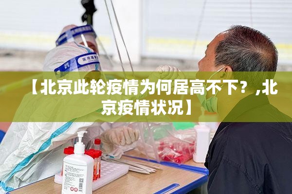 【北京此轮疫情为何居高不下？,北京疫情状况】