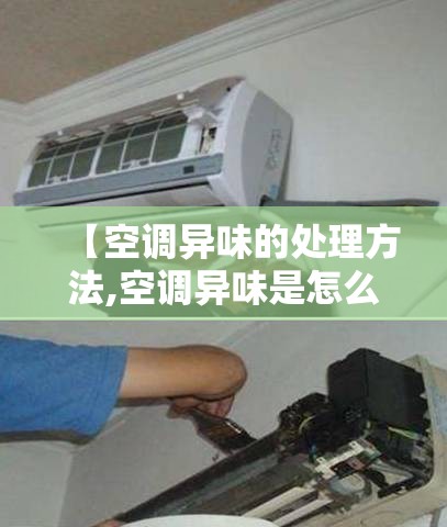 【空调异味的处理方法,空调异味是怎么产生的】