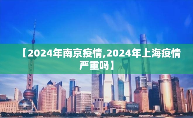 【2024年南京疫情,2024年上海疫情严重吗】