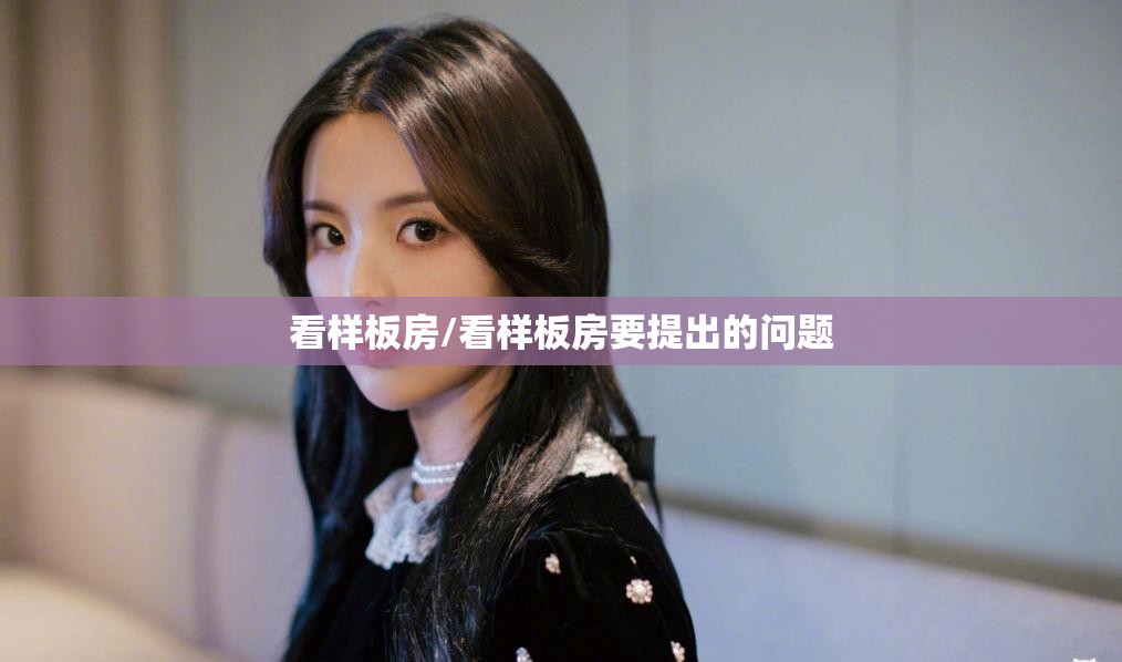 看样板房/看样板房要提出的问题