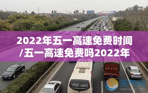 2022年五一高速免费时间/五一高速免费吗2022年 2022年五一高速免费时间/五一高速免费吗2022年