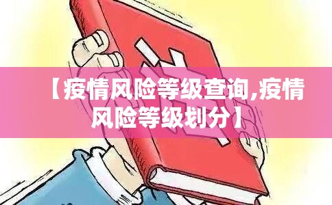 【疫情风险等级查询,疫情风险等级划分】 【疫情风险等级查询,疫情风险等级划分】