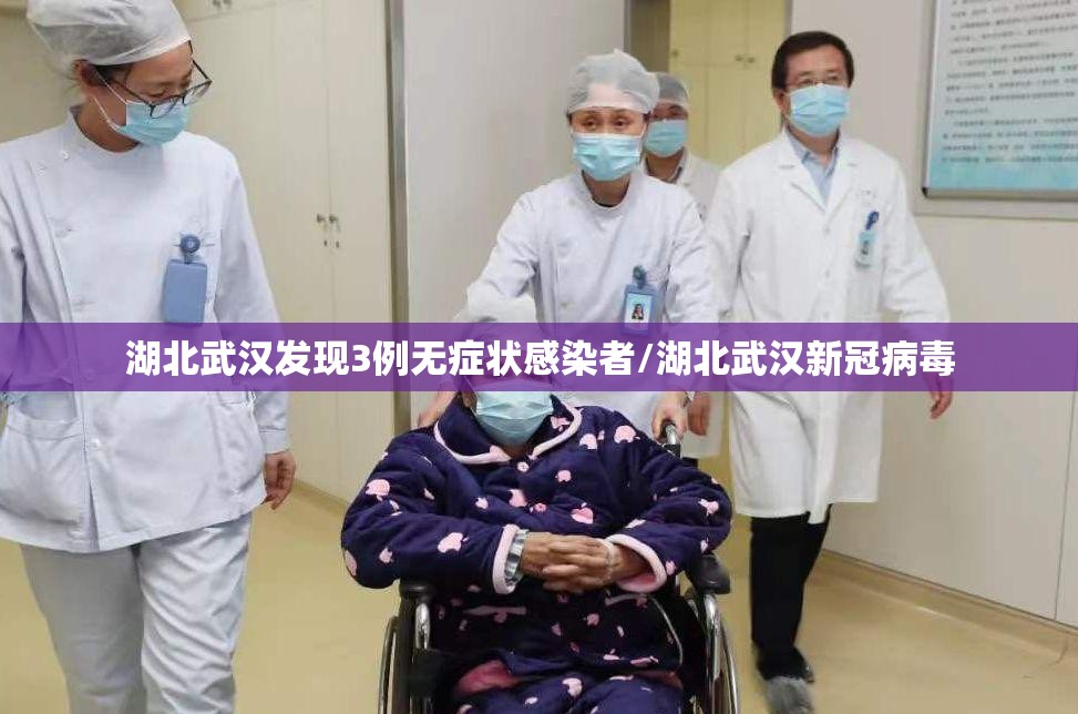 湖北武汉发现3例无症状感染者/湖北武汉新冠病毒 湖北武汉发现3例无症状感染者/湖北武汉新冠病毒