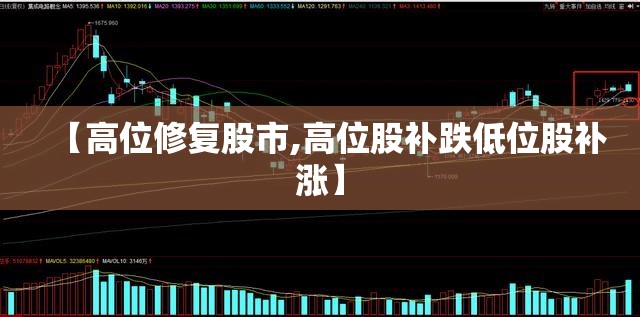 【高位修复股市,高位股补跌低位股补涨】 【高位修复股市,高位股补跌低位股补涨】
