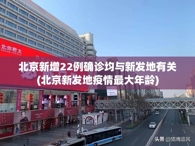 北京新增22例确诊均与新发地有关(北京新发地疫情最大年龄) 北京新增22例确诊均与新发地有关(北京新发地疫情最大年龄)