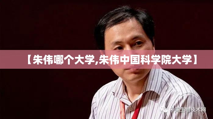 【朱伟哪个大学,朱伟中国科学院大学】 【朱伟哪个大学,朱伟中国科学院大学】