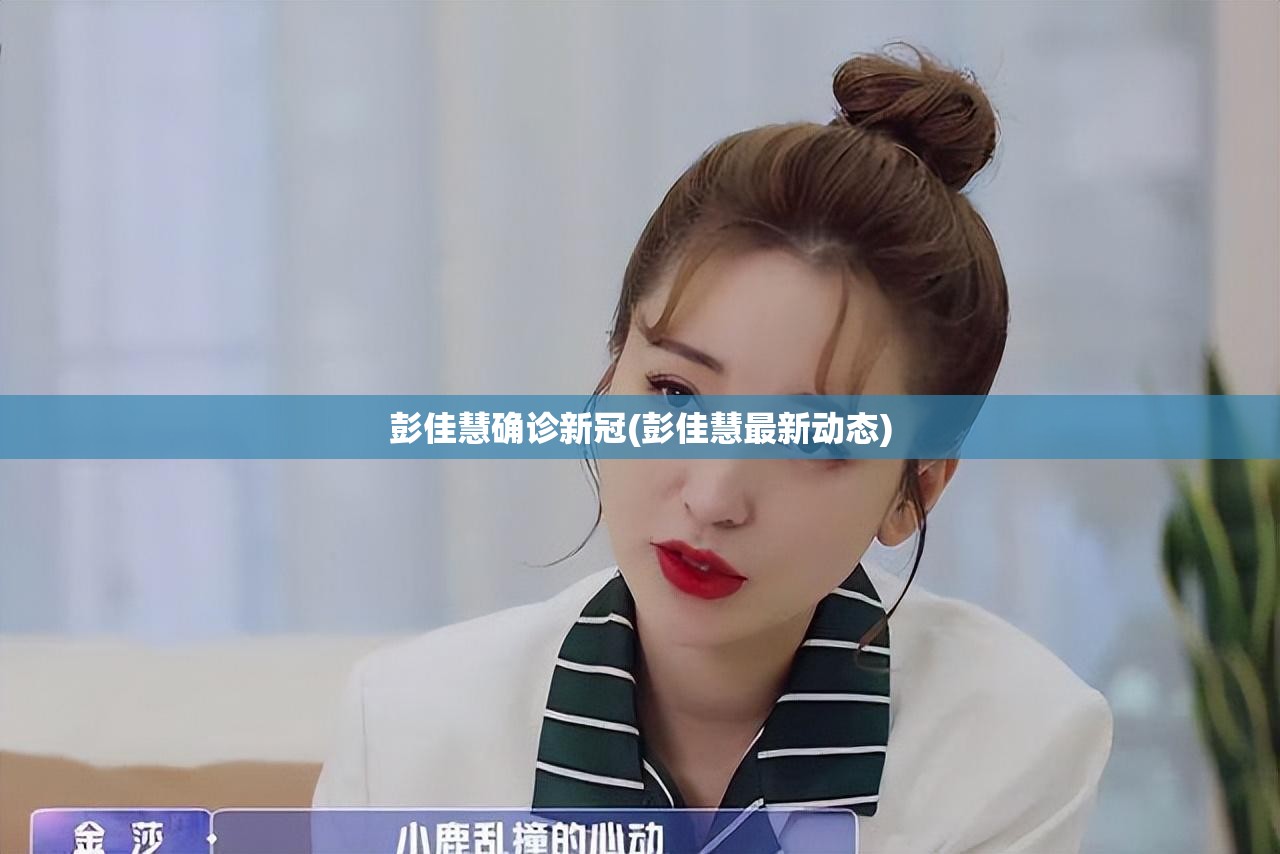 彭佳慧确诊新冠(彭佳慧最新动态) 彭佳慧确诊新冠(彭佳慧最新动态)