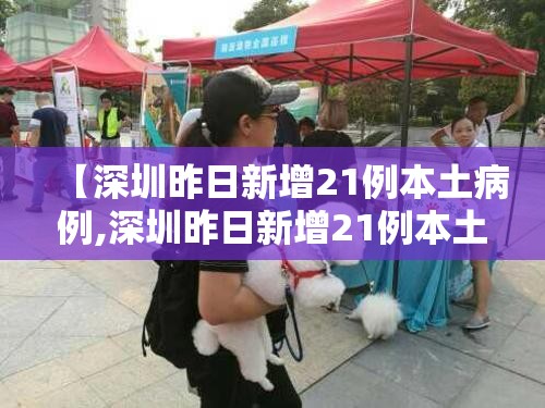 【深圳昨日新增21例本土病例,深圳昨日新增21例本土病例分布】